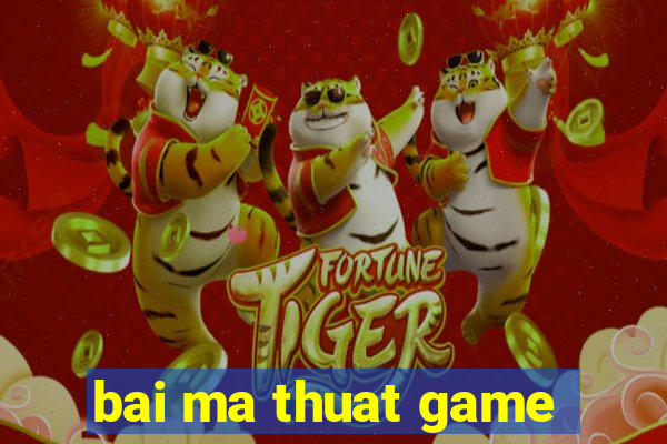 bai ma thuat game