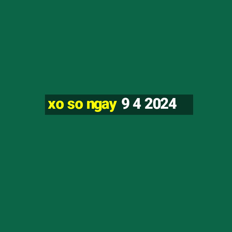 xo so ngay 9 4 2024