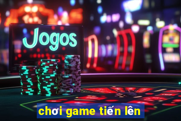 chơi game tiến lên