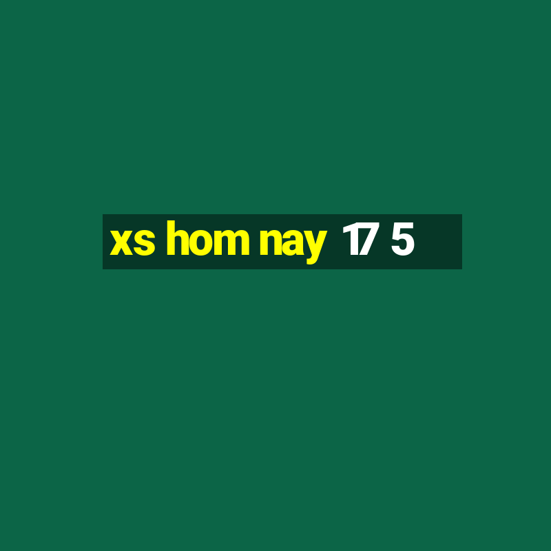 xs hom nay 17 5