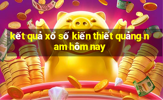 kết quả xổ số kiến thiết quảng nam hôm nay