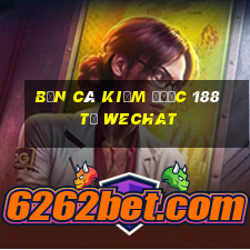 bắn cá kiếm được 188 từ wechat