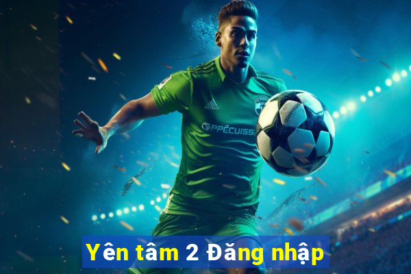 Yên tâm 2 Đăng nhập