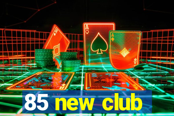 85 new club