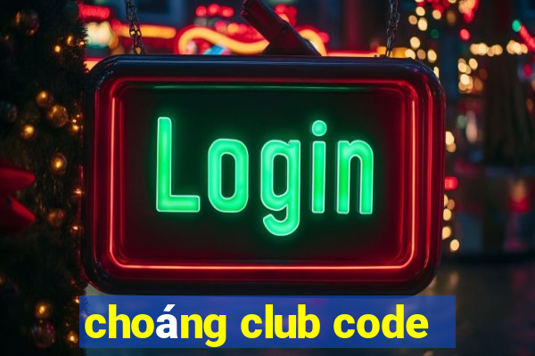 choáng club code