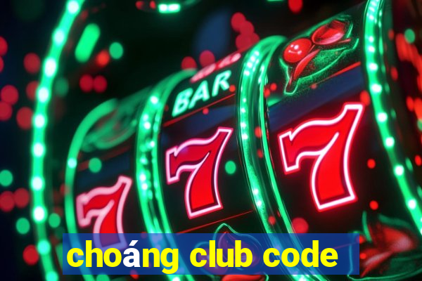 choáng club code