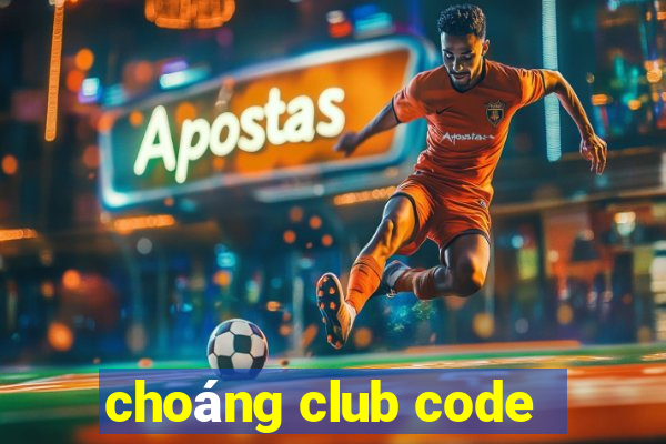 choáng club code