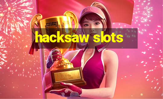 hacksaw slots