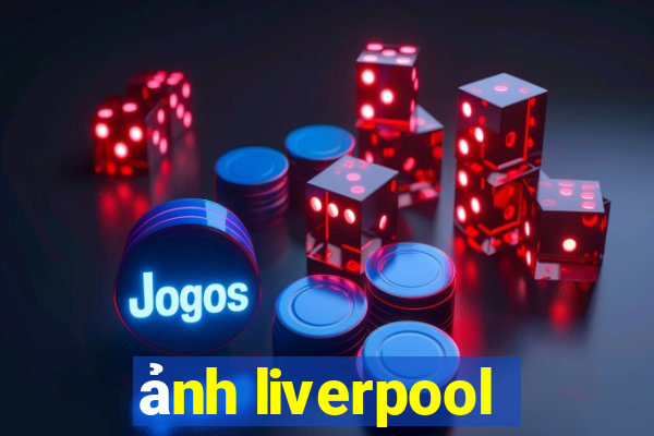 ảnh liverpool