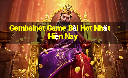 Gembainet Game Bài Hot Nhất Hiện Nay