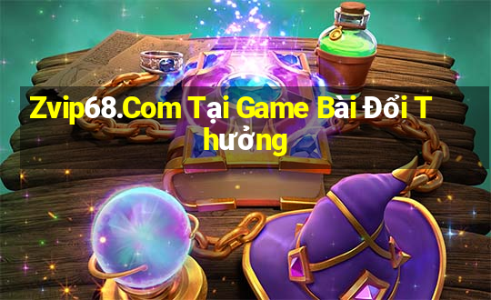 Zvip68.Com Tại Game Bài Đổi Thưởng