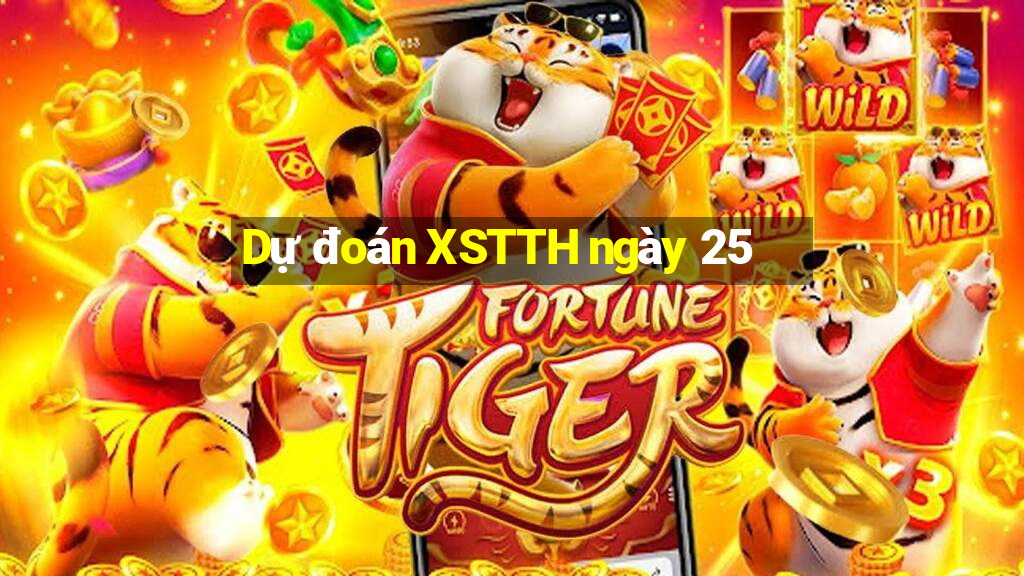 Dự đoán XSTTH ngày 25