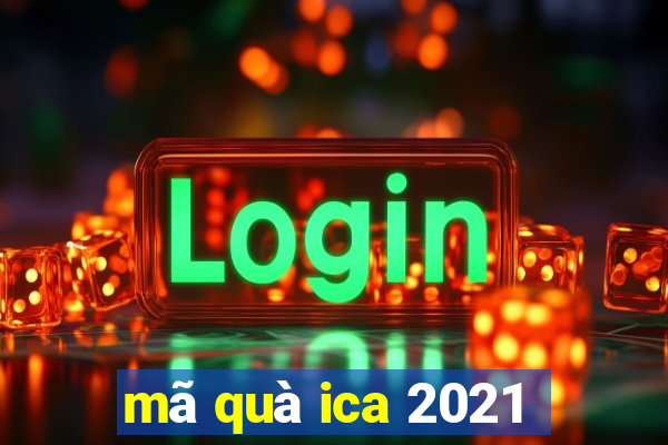 mã quà ica 2021