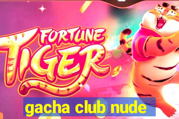 gacha club nude