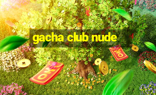 gacha club nude