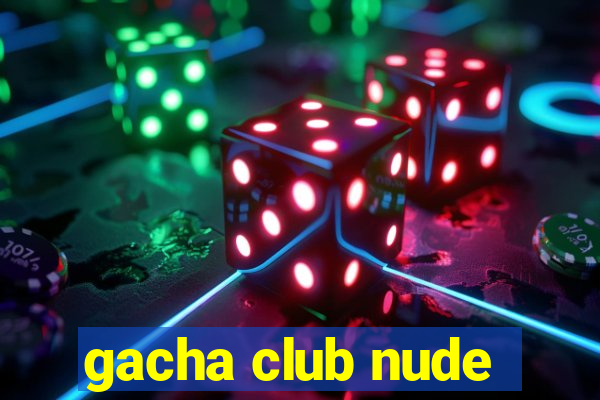 gacha club nude