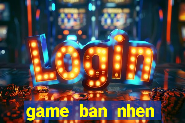 game ban nhen khong lo