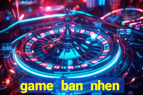 game ban nhen khong lo