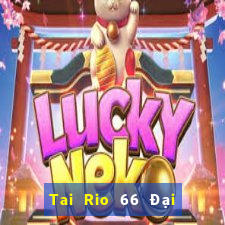 Tai Rio 66 Đại Lý Cấp 1 Game Bài