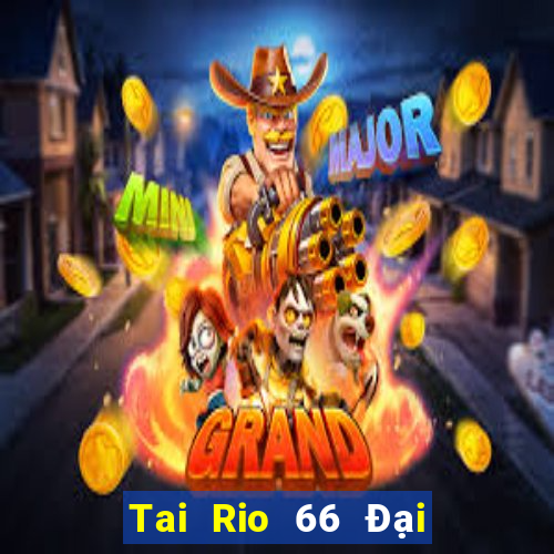 Tai Rio 66 Đại Lý Cấp 1 Game Bài