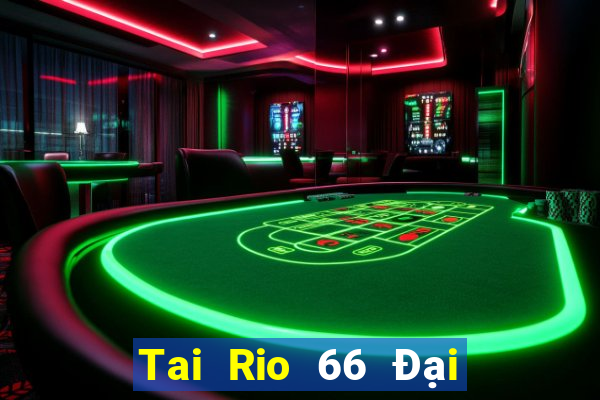 Tai Rio 66 Đại Lý Cấp 1 Game Bài