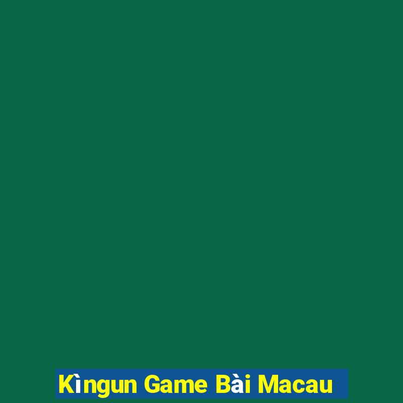 Kìngun Game Bài Macau