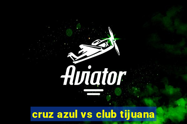 cruz azul vs club tijuana