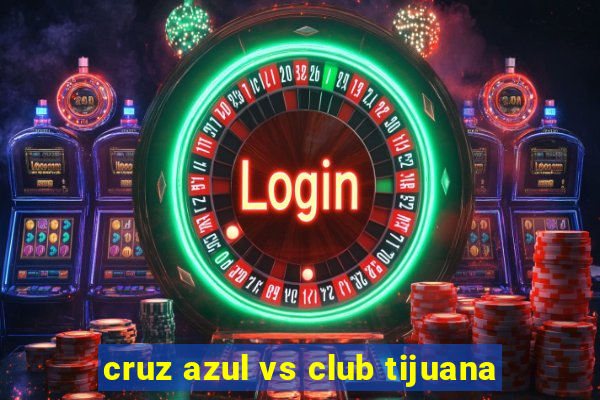 cruz azul vs club tijuana