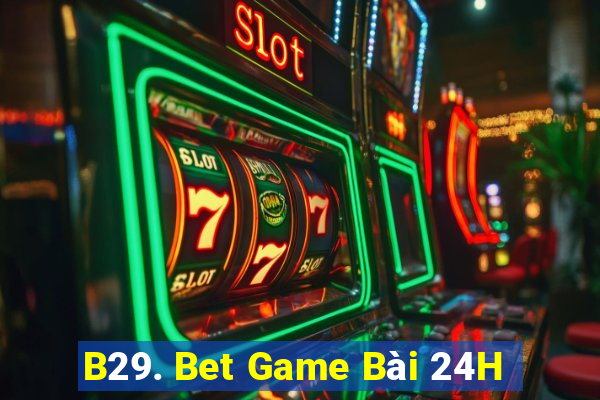 B29. Bet Game Bài 24H