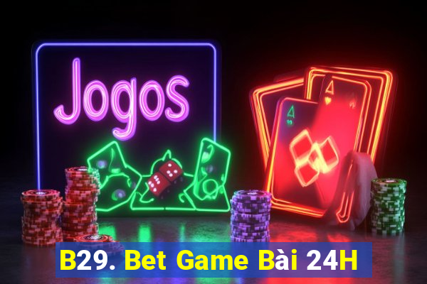 B29. Bet Game Bài 24H