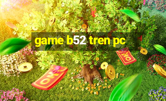 game b52 tren pc