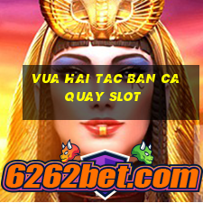 vua hai tac ban ca quay slot