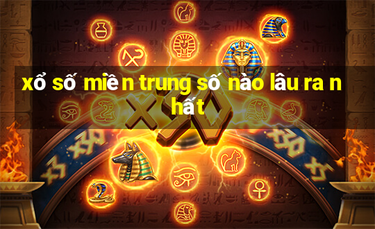 xổ số miền trung số nào lâu ra nhất