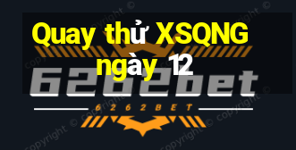 Quay thử XSQNG ngày 12