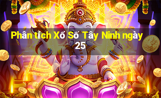 Phân tích Xổ Số Tây Ninh ngày 25