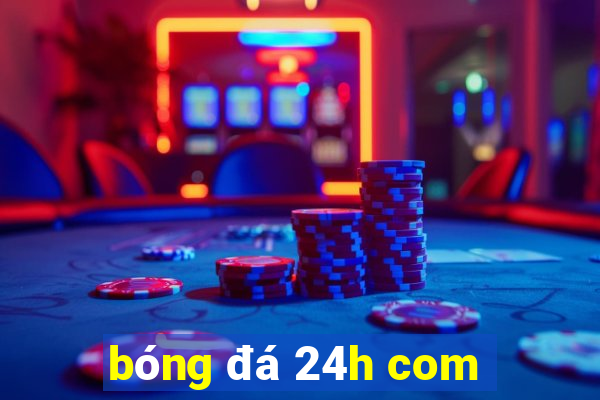 bóng đá 24h com