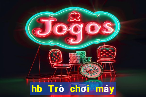 hb Trò chơi máy đánh bạc