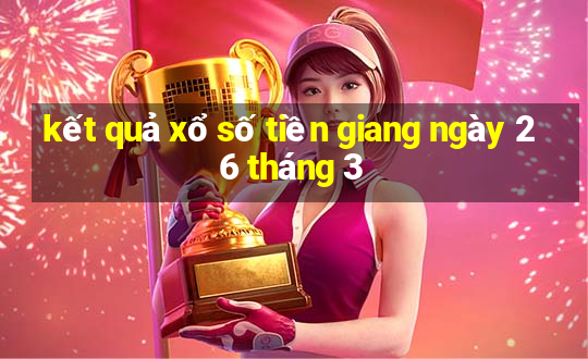 kết quả xổ số tiền giang ngày 26 tháng 3