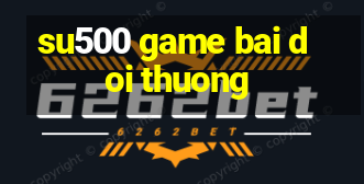 su500 game bai doi thuong