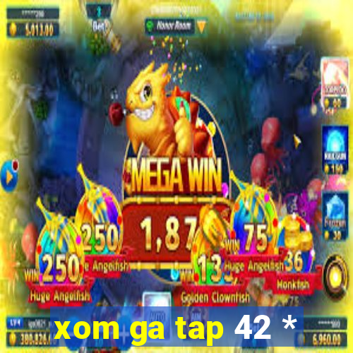 xom ga tap 42 *