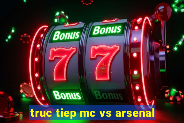 truc tiep mc vs arsenal