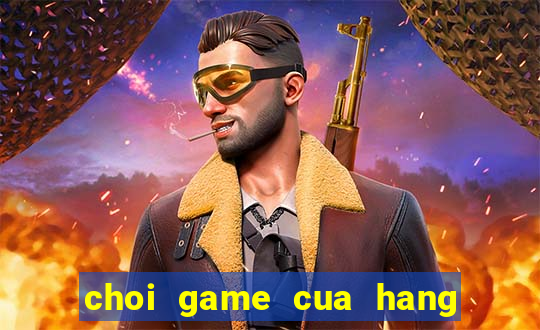 choi game cua hang ban banh