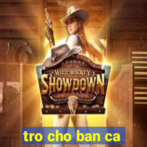 tro cho ban ca