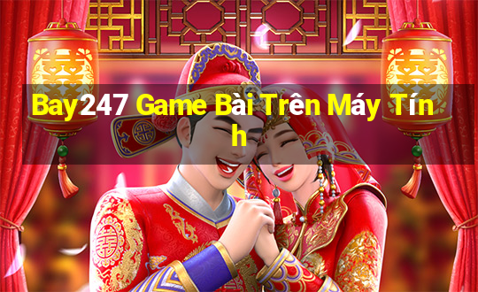 Bay247 Game Bài Trên Máy Tính