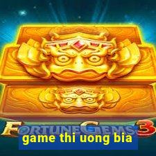 game thi uong bia