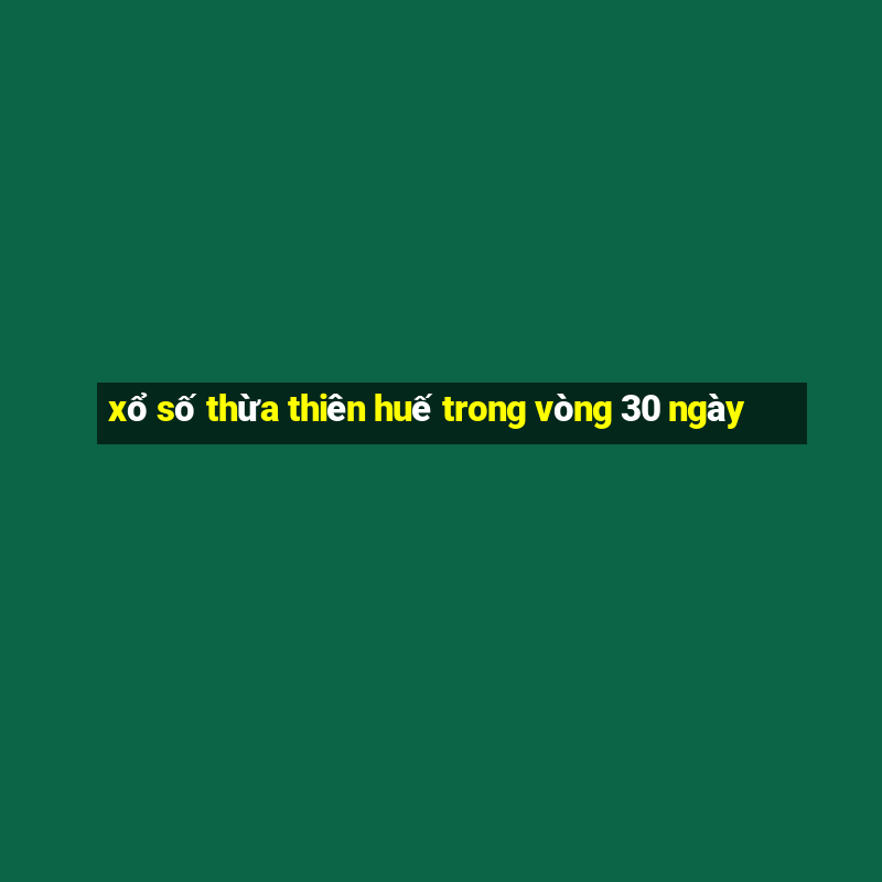 xổ số thừa thiên huế trong vòng 30 ngày