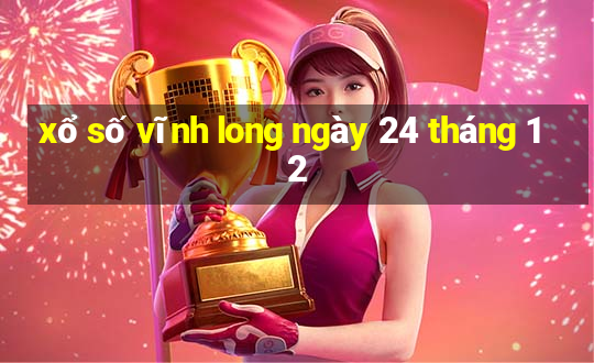 xổ số vĩnh long ngày 24 tháng 12