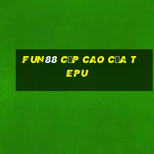 Fun88 cấp cao của Tepu