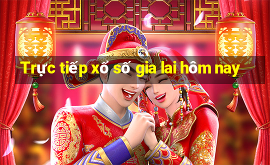 Trực tiếp xổ số gia lai hôm nay