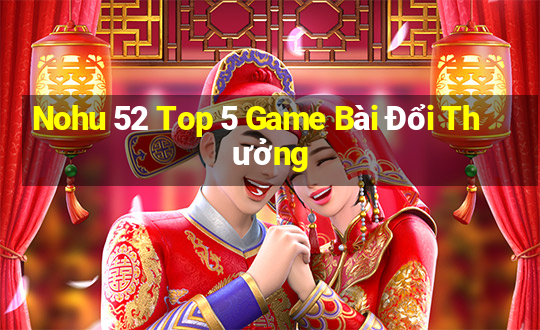 Nohu 52 Top 5 Game Bài Đổi Thưởng